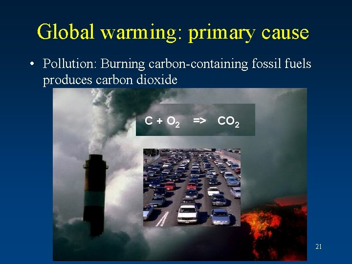 Global warming: primary cause • Pollution: Burning carbon-containing fossil fuels produces carbon dioxide C