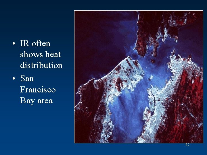 • IR often shows heat distribution • San Francisco Bay area 42 • IR often shows heat distribution • San Francisco Bay area 42