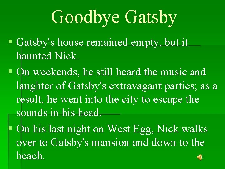 Goodbye Gatsby § Gatsby's house remained empty, but it haunted Nick. § On weekends,