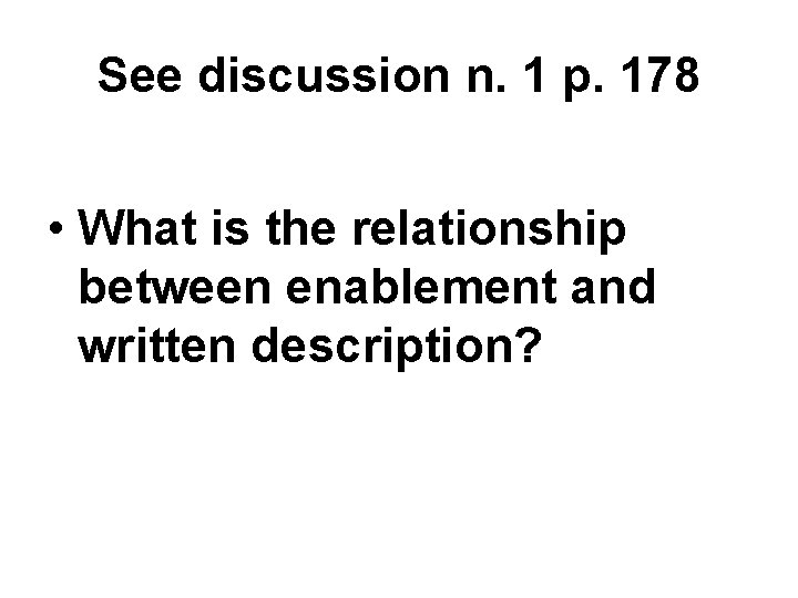 See discussion n. 1 p. 178 • What is the relationship between enablement and