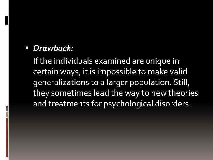  Drawback: If the individuals examined are unique in certain ways, it is impossible