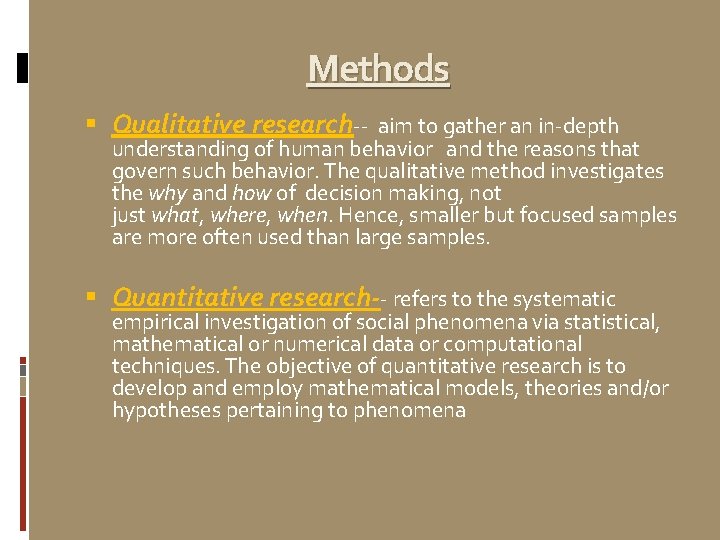 Methods Qualitative research-- aim to gather an in-depth understanding of human behavior and the