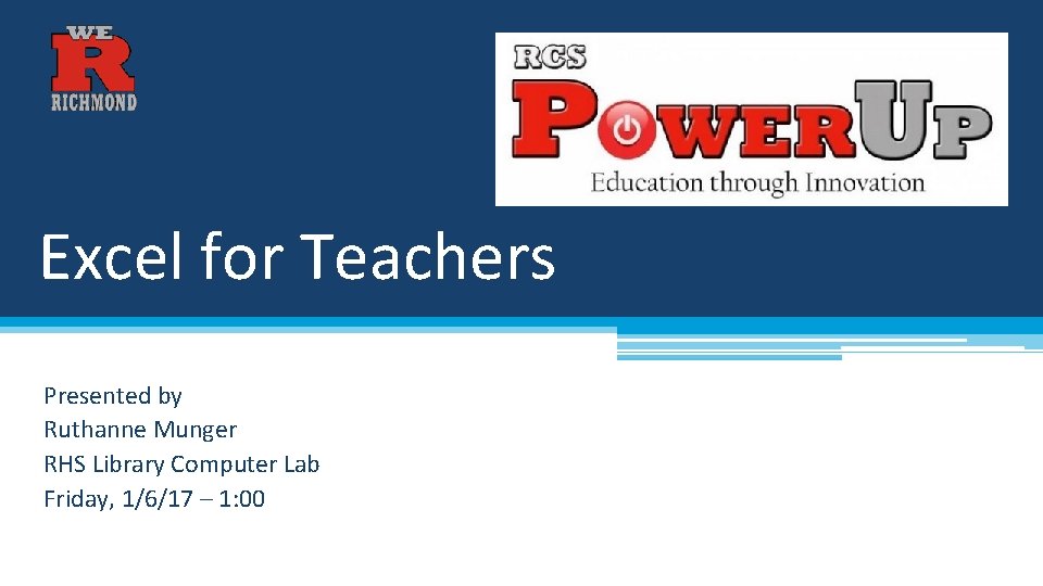 Excel for Teachers Presented by Ruthanne Munger RHS Library Computer Lab Friday, 1/6/17 –