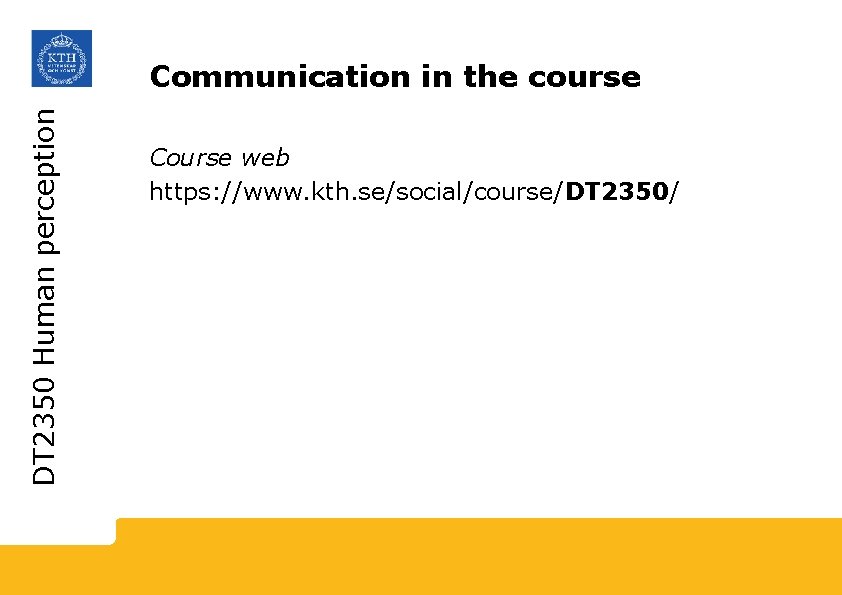 DT 2350 Human perception Communication in the course Course web https: //www. kth. se/social/course/DT