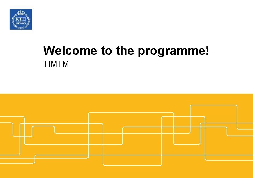 KTH ROYAL INSTITUTE OF TECHNOLOGY Welcome to the programme! TIMTM 