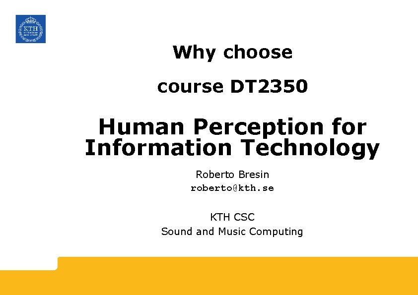 Why choose course DT 2350 Human Perception for Information Technology Roberto Bresin roberto@kth. se