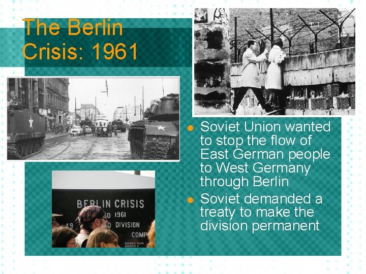 The Berlin Crisis: 1961 l l Soviet Union wanted to stop the flow of
