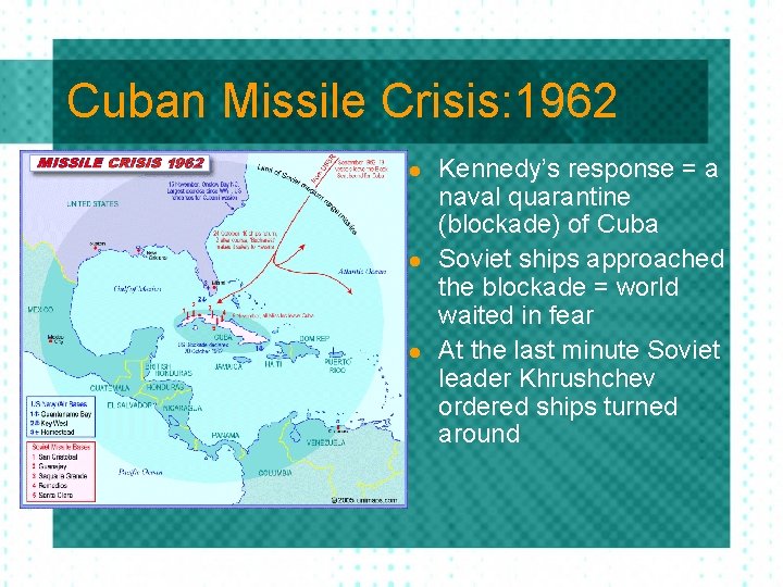 Cuban Missile Crisis: 1962 l l l Kennedy’s response = a naval quarantine (blockade)