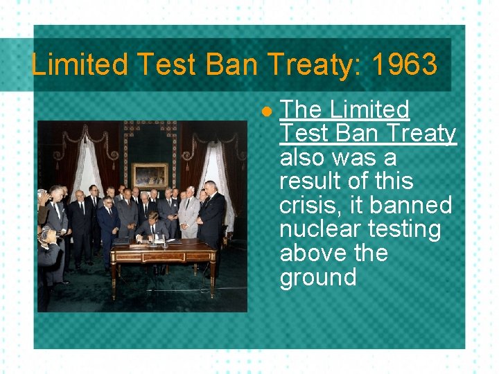 Limited Test Ban Treaty: 1963 l The Limited Test Ban Treaty also was a