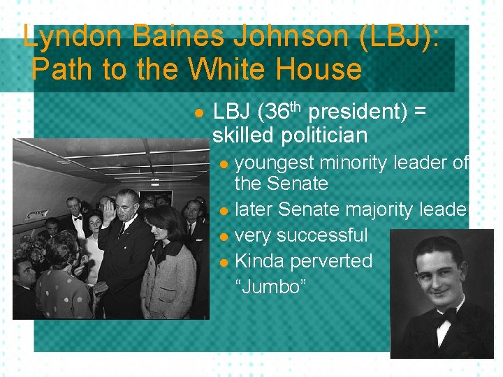 Lyndon Baines Johnson (LBJ): Path to the White House l LBJ (36 th president)