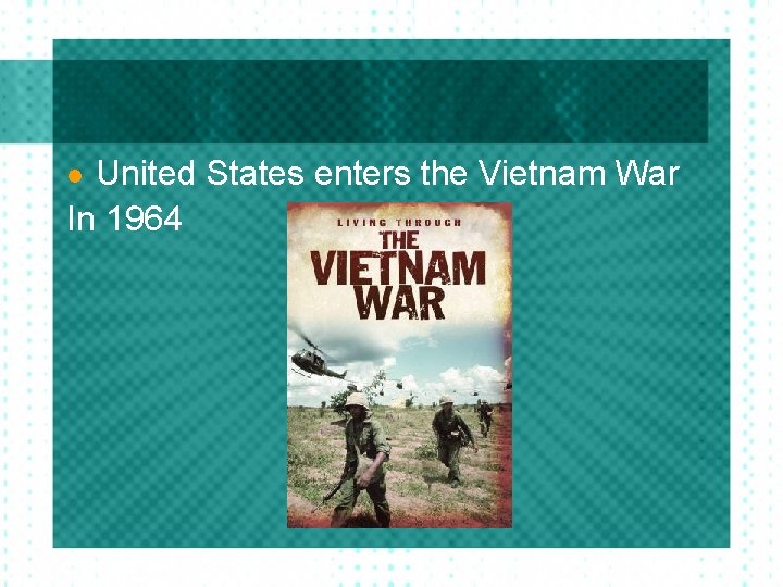 United States enters the Vietnam War In 1964 l 