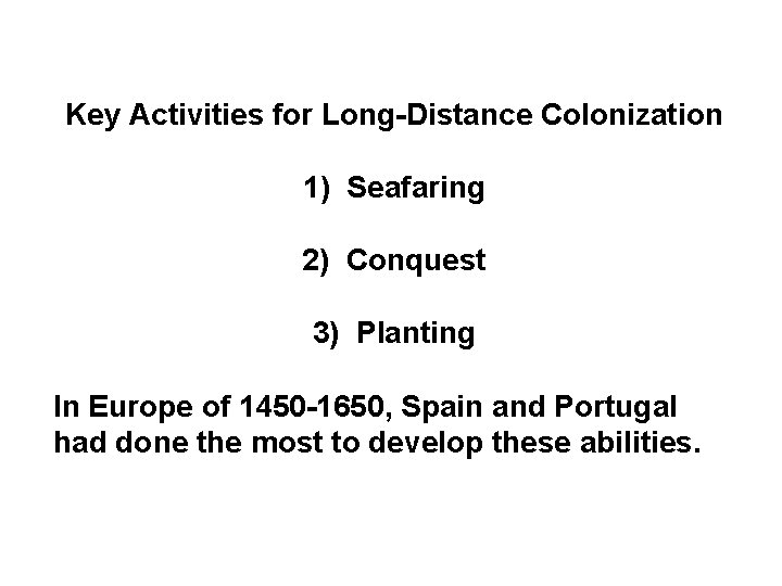 Key Activities for Long-Distance Colonization 1) Seafaring 2) Conquest 3) Planting In Europe of