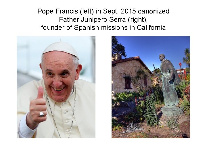 Pope Francis (left) in Sept. 2015 canonized Father Junipero Serra (right), founder of Spanish