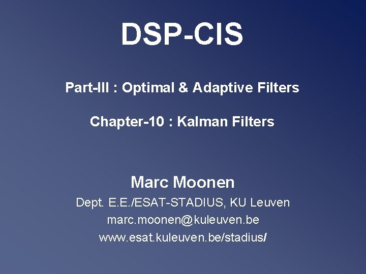 DSP-CIS Part-III : Optimal & Adaptive Filters Chapter-10 : Kalman Filters Marc Moonen Dept.