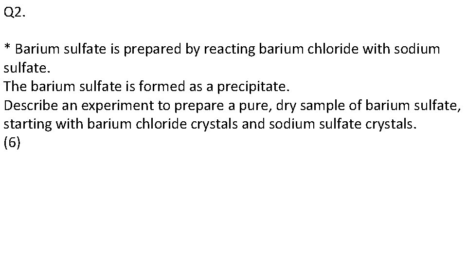 Q 2. * Barium sulfate is prepared by reacting barium chloride with sodium sulfate.