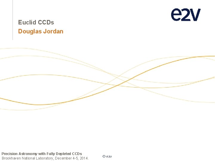 Euclid CCDs Douglas Jordan Precision Astronomy with Fully Depleted CCDs Brookhaven National Laboratory, December