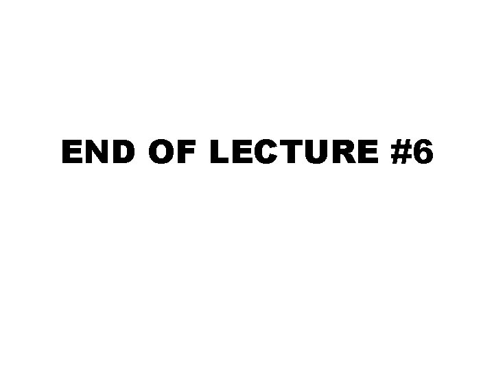 END OF LECTURE #6 