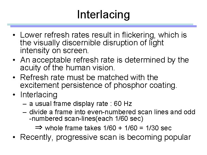 Interlacing • Lower refresh rates result in flickering, which is the visually discernible disruption