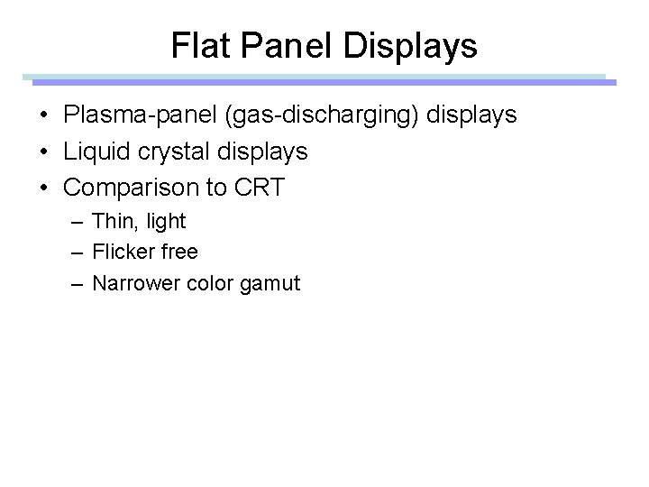 Flat Panel Displays • Plasma-panel (gas-discharging) displays • Liquid crystal displays • Comparison to