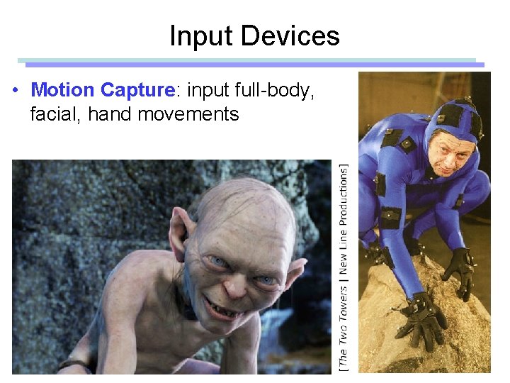 Input Devices • Motion Capture: input full-body, facial, hand movements 