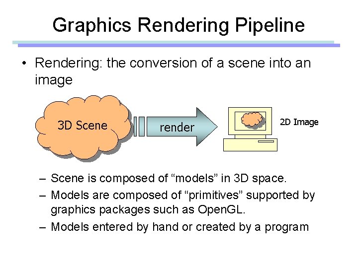 Graphics Rendering Pipeline • Rendering: the conversion of a scene into an image 3