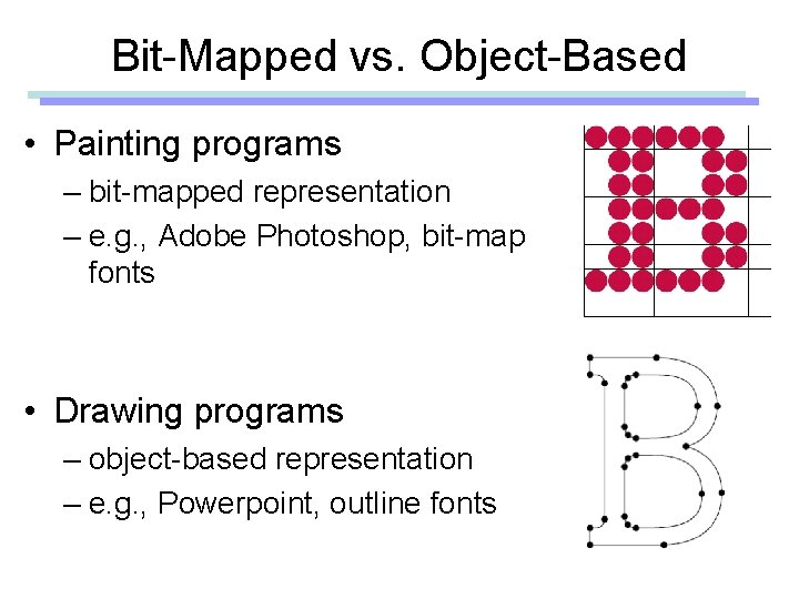 Bit-Mapped vs. Object-Based • Painting programs – bit-mapped representation – e. g. , Adobe