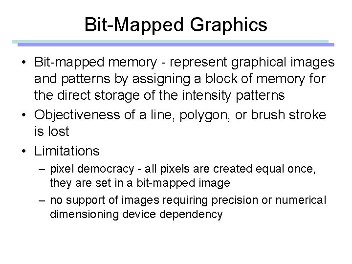 Bit-Mapped Graphics • Bit-mapped memory - represent graphical images and patterns by assigning a