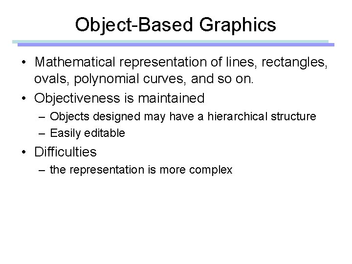 Object-Based Graphics • Mathematical representation of lines, rectangles, ovals, polynomial curves, and so on.