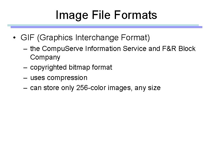 Image File Formats • GIF (Graphics Interchange Format) – the Compu. Serve Information Service