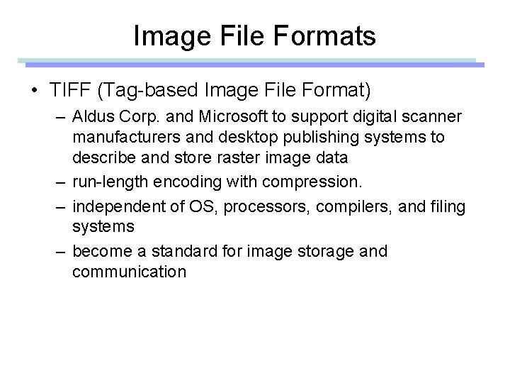 Image File Formats • TIFF (Tag-based Image File Format) – Aldus Corp. and Microsoft