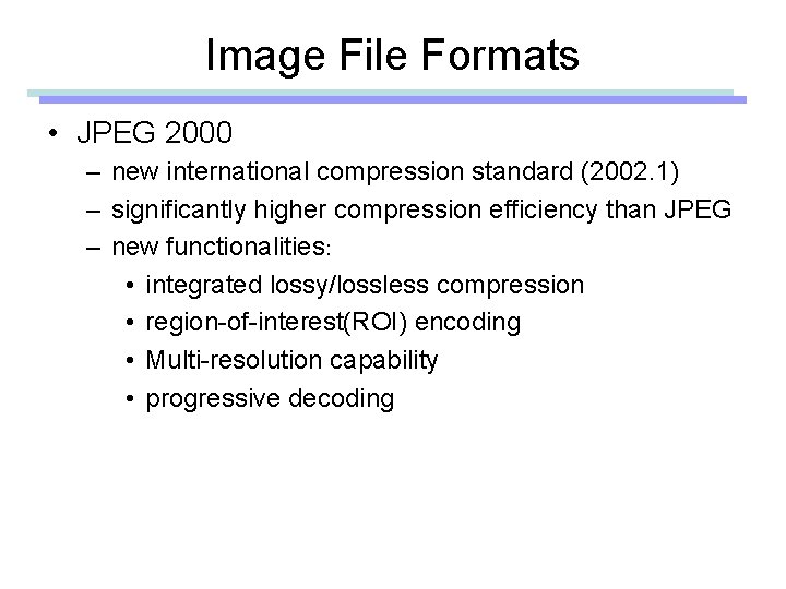 Image File Formats • JPEG 2000 – new international compression standard (2002. 1) –