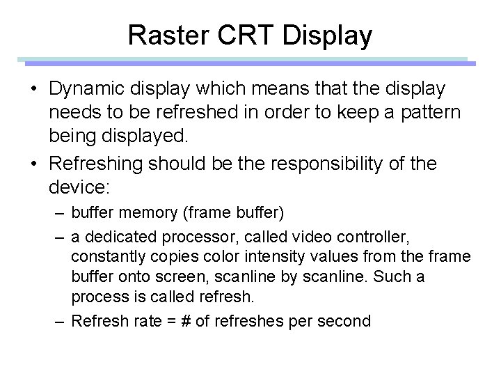 Raster CRT Display • Dynamic display which means that the display needs to be