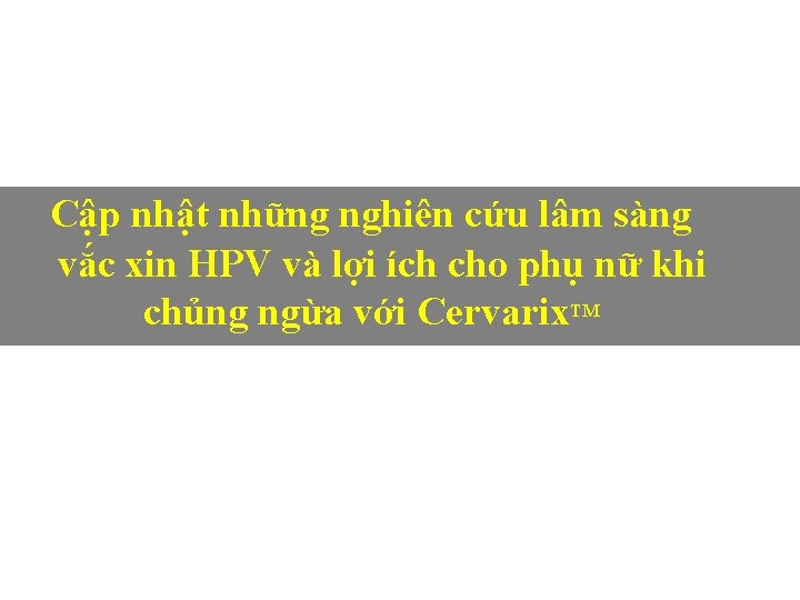 Cập nhật những nghiên cứu lâm sàng vắc xin HPV và lợi ích cho