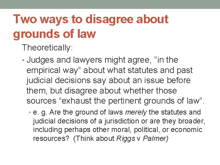 Two ways to disagree about grounds of law Theoretically: • Judges and lawyers might