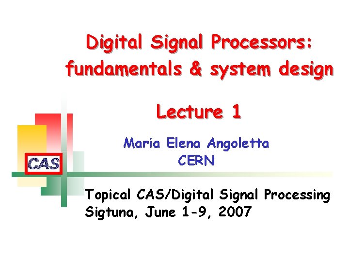 Digital Signal Processors: fundamentals & system design Lecture 1 Maria Elena Angoletta CERN Topical