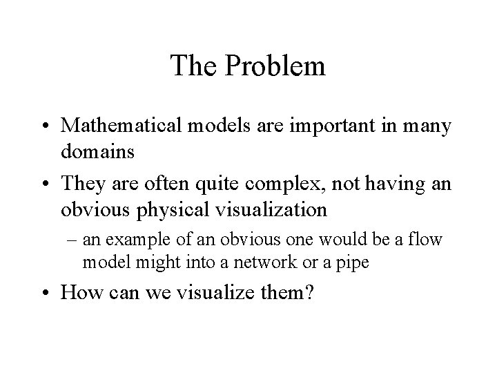The Problem • Mathematical models are important in many domains • They are often