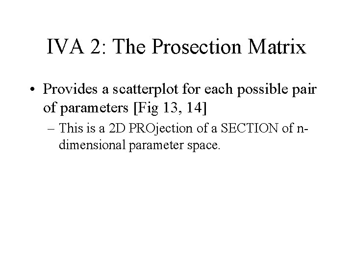 IVA 2: The Prosection Matrix • Provides a scatterplot for each possible pair of IVA 2: The Prosection Matrix • Provides a scatterplot for each possible pair of