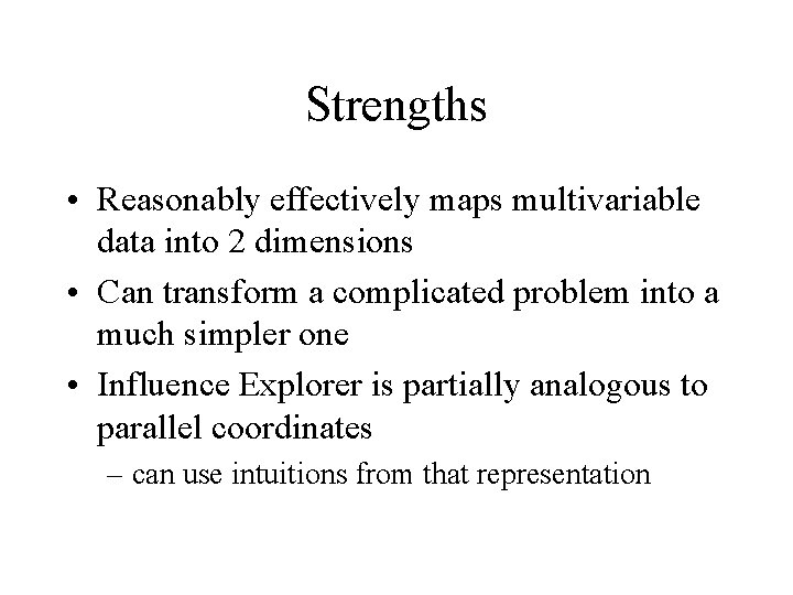 Strengths • Reasonably effectively maps multivariable data into 2 dimensions • Can transform a