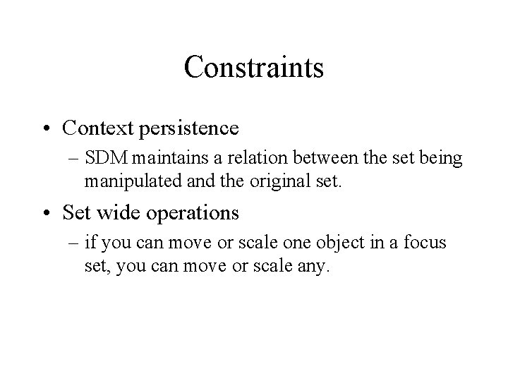 Constraints • Context persistence – SDM maintains a relation between the set being manipulated