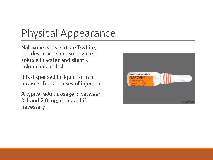 Physical Appearance Naloxone is a slightly off-white, odorless crystalline substance soluble in water and