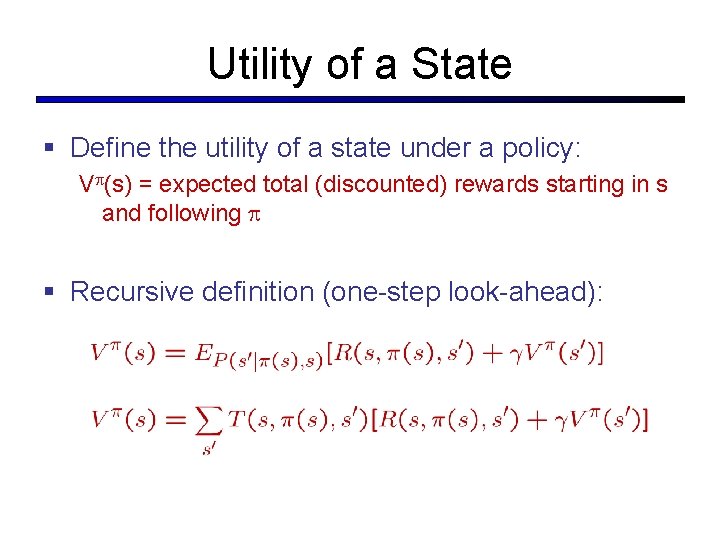 Utility of a State § Define the utility of a state under a policy: