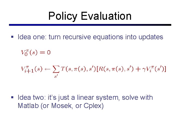 Policy Evaluation § Idea one: turn recursive equations into updates § Idea two: it’s