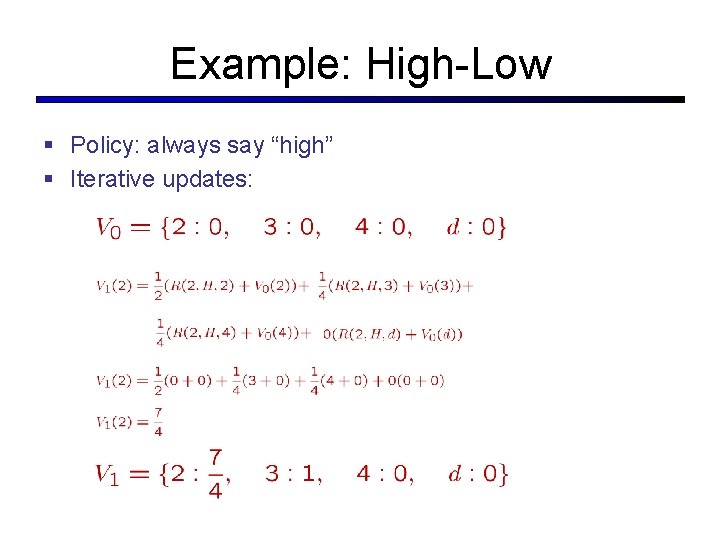 Example: High-Low § Policy: always say “high” § Iterative updates: 