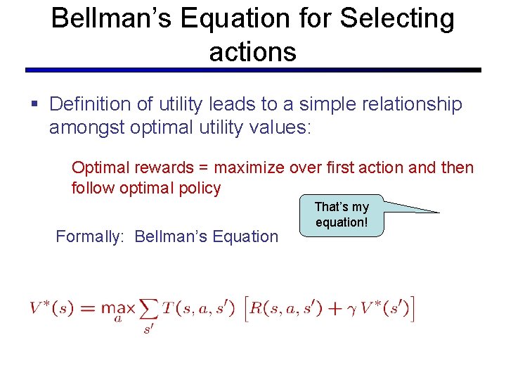 Bellman’s Equation for Selecting actions § Definition of utility leads to a simple relationship