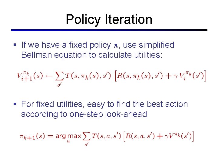 Policy Iteration § If we have a fixed policy , use simplified Bellman equation