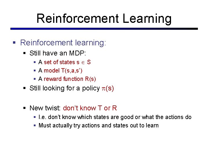 Reinforcement Learning § Reinforcement learning: § Still have an MDP: § A set of