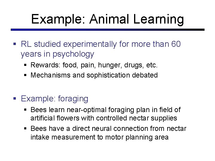 Example: Animal Learning § RL studied experimentally for more than 60 years in psychology