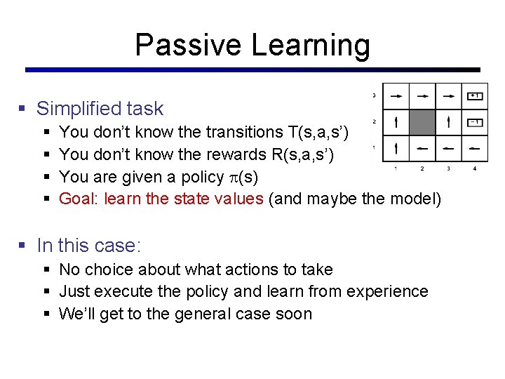 Passive Learning § Simplified task § § You don’t know the transitions T(s, a,