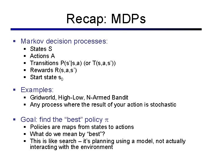 Recap: MDPs § Markov decision processes: § § § States S Actions A Transitions