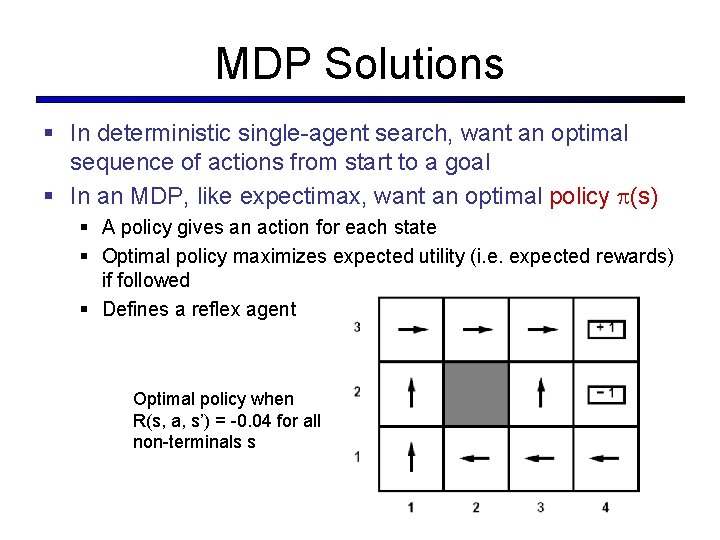 MDP Solutions § In deterministic single-agent search, want an optimal sequence of actions from